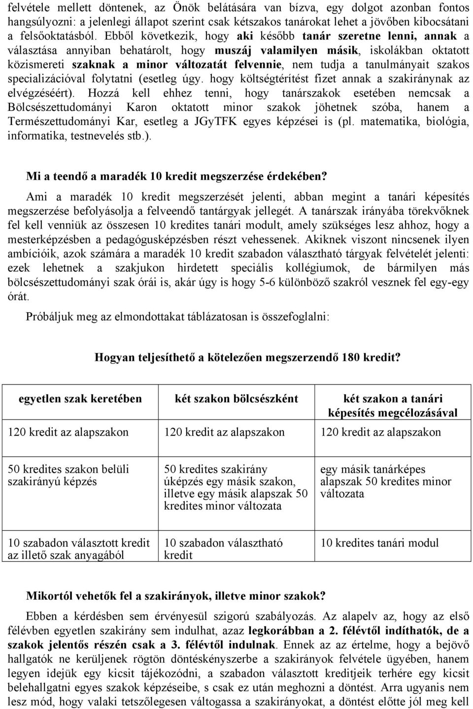 tudja a tanulmányait szakos specializációval folytatni (esetleg úgy. hogy költségtérítést fizet annak a szakiránynak az elvégzéséért).