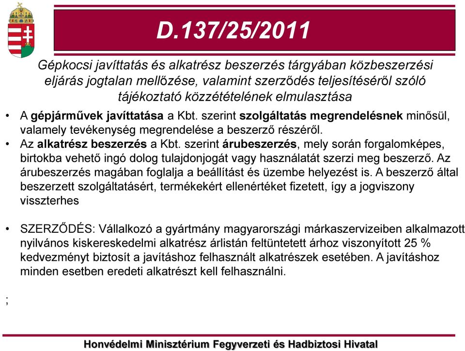 szerint árubeszerzés, mely során forgalomképes, birtokba vehető ingó dolog tulajdonjogát vagy használatát szerzi meg beszerző. Az árubeszerzés magában foglalja a beállítást és üzembe helyezést is.