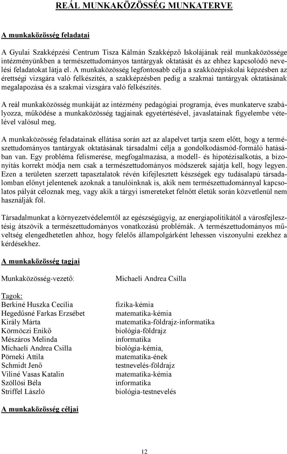 A munkaközösség legfontosabb célja a szakközépiskolai képzésben az érettségi vizsgára való felkészítés, a szakképzésben pedig a szakmai tantárgyak oktatásának megalapozása és a szakmai vizsgára való