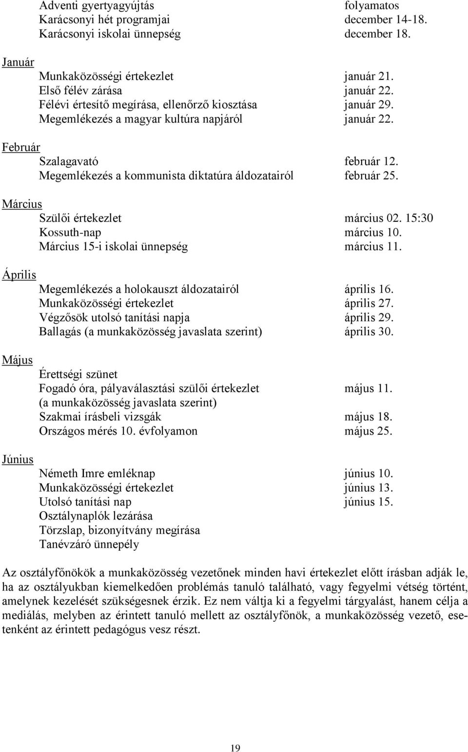 Március Szülői értekezlet március 02. 15:30 Kossuth-nap március 10. Március 15-i iskolai ünnepség március 11. Április Megemlékezés a holokauszt áldozatairól április 16.