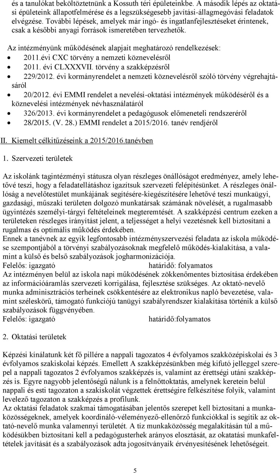 évi CXC törvény a nemzeti köznevelésről 2011. évi CLXXXVII. törvény a szakképzésről 229/2012. évi kormányrendelet a nemzeti köznevelésről szóló törvény végrehajtásáról 20/2012.