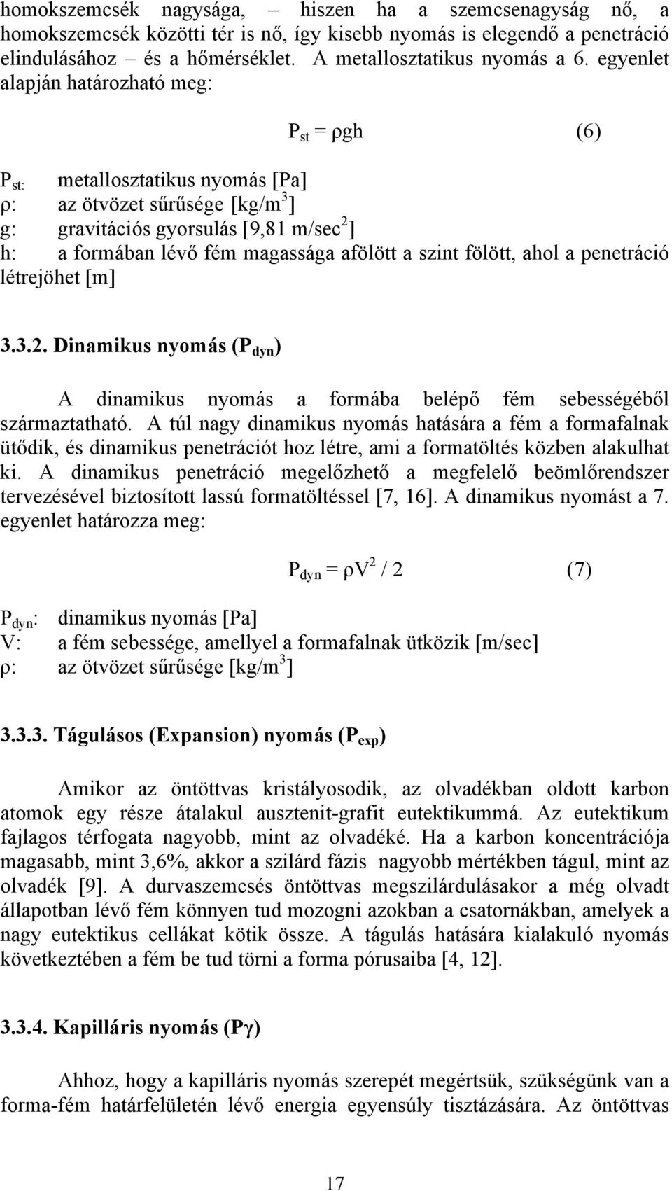 a szint fölött, ahol a penetráció létrejöhet [m] 3.3.2. Dinamikus nyomás (P dyn ) A dinamikus nyomás a formába belépő fém sebességéből származtatható.