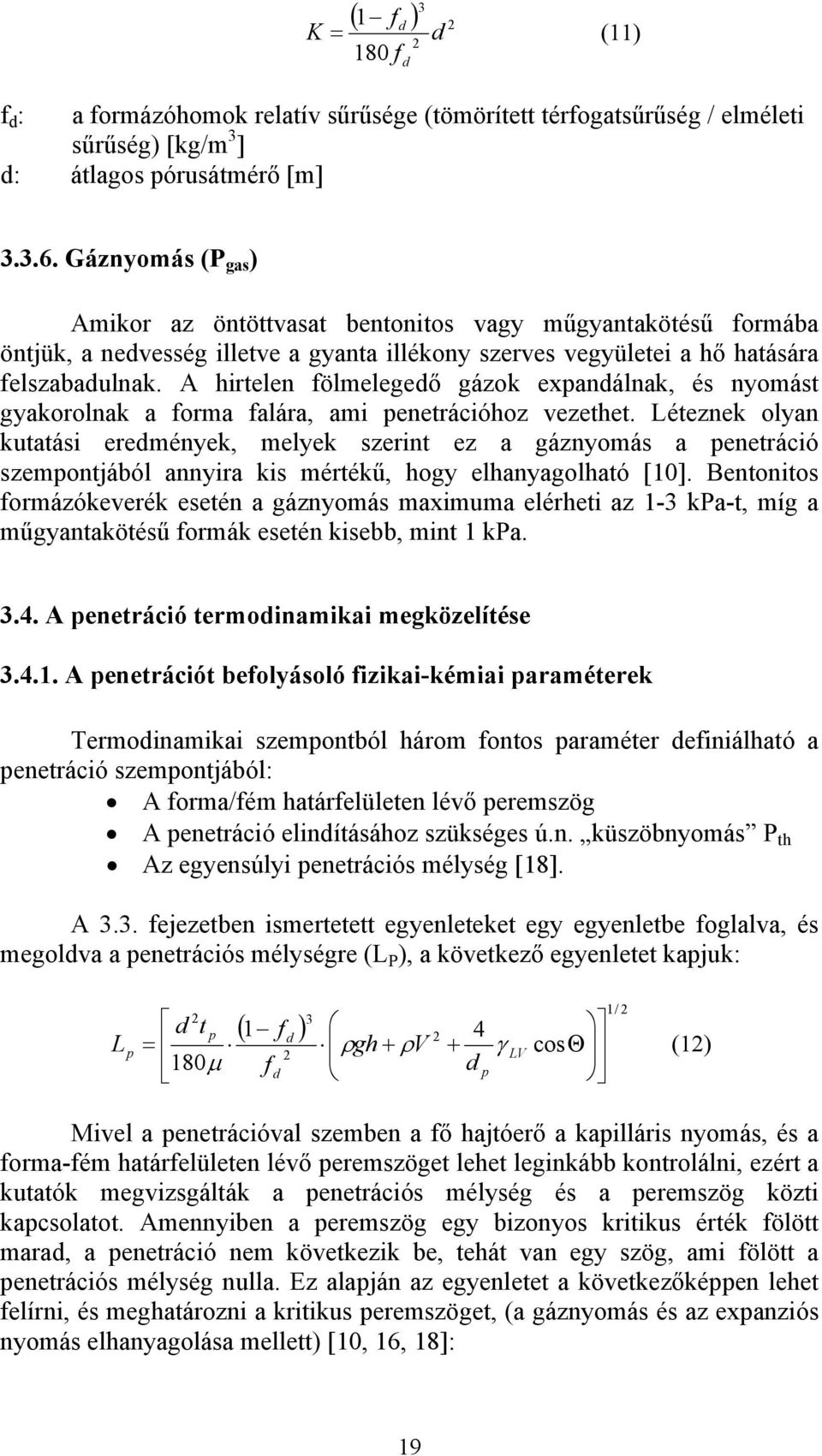 A hirtelen fölmelegedő gázok expandálnak, és nyomást gyakorolnak a forma falára, ami penetrációhoz vezethet.