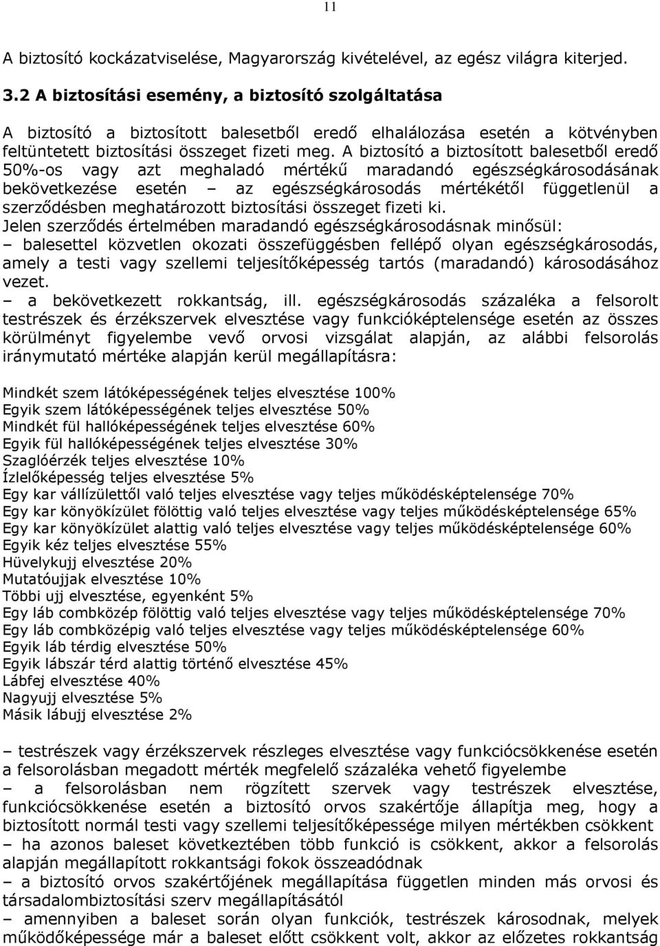 A biztosító a biztosított balesetből eredő 50%-os vagy azt meghaladó mértékű maradandó egészségkárosodásának bekövetkezése esetén az egészségkárosodás mértékétől függetlenül a szerződésben