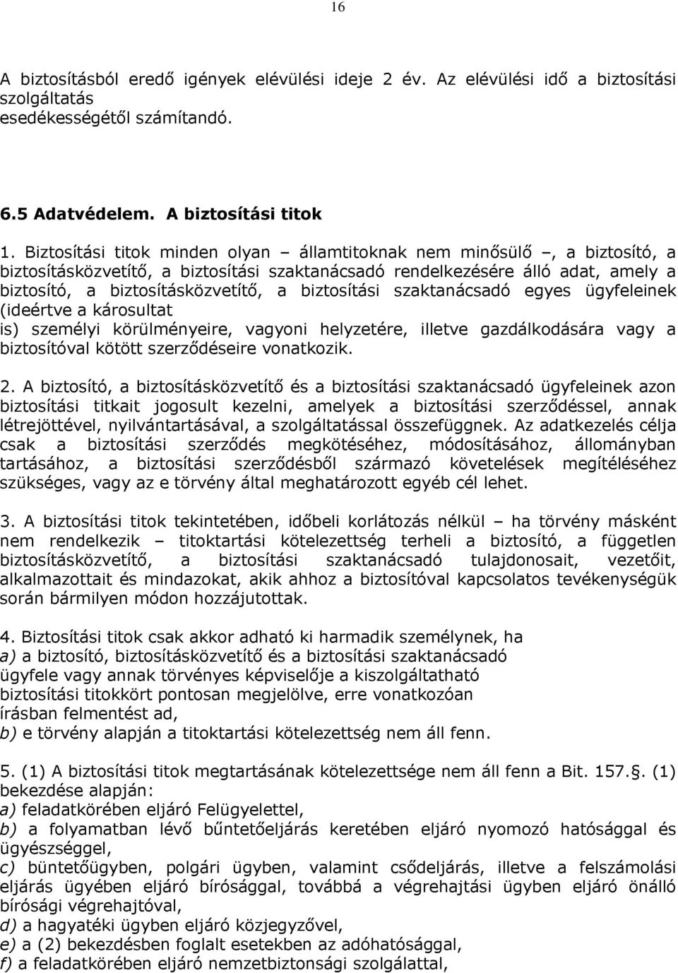 biztosítási szaktanácsadó egyes ügyfeleinek (ideértve a károsultat is) személyi körülményeire, vagyoni helyzetére, illetve gazdálkodására vagy a biztosítóval kötött szerződéseire vonatkozik. 2.