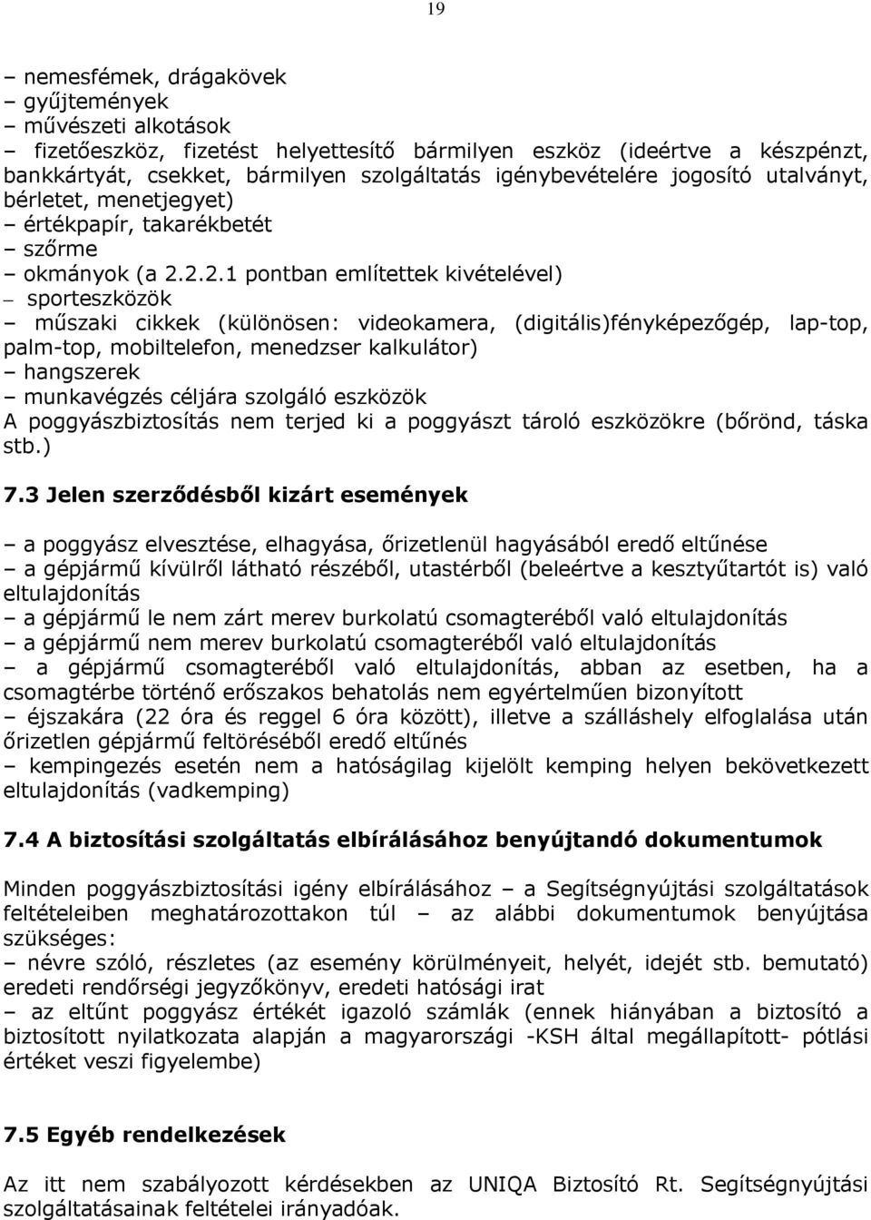 2.2.1 pontban említettek kivételével) sporteszközök műszaki cikkek (különösen: videokamera, (digitális)fényképezőgép, lap-top, palm-top, mobiltelefon, menedzser kalkulátor) hangszerek munkavégzés