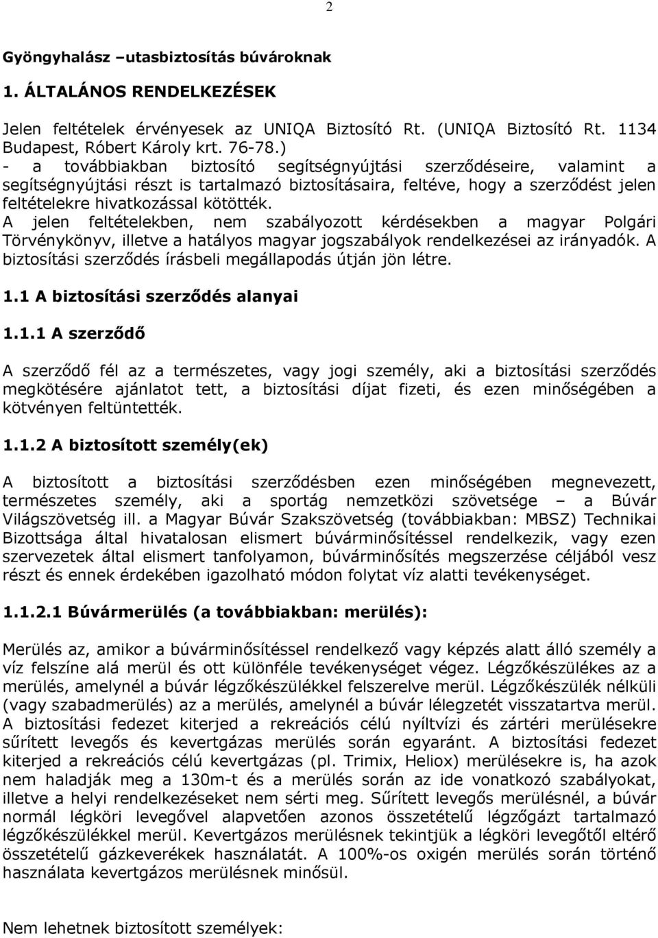 A jelen feltételekben, nem szabályozott kérdésekben a magyar Polgári Törvénykönyv, illetve a hatályos magyar jogszabályok rendelkezései az irányadók.