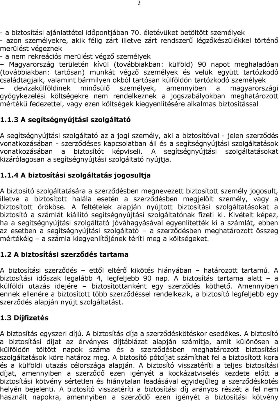 kívül (továbbiakban: külföld) 90 napot meghaladóan (továbbiakban: tartósan) munkát végző személyek és velük együtt tartózkodó családtagjaik, valamint bármilyen okból tartósan külföldön tartózkodó