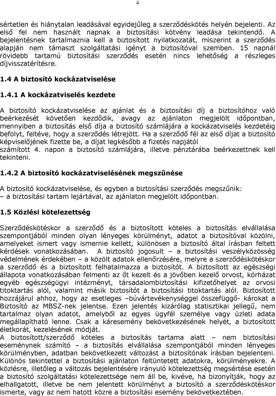 15 napnál rövidebb tartamú biztosítási szerződés esetén nincs lehetőség a részleges díjvisszatérítésre. 1.4 