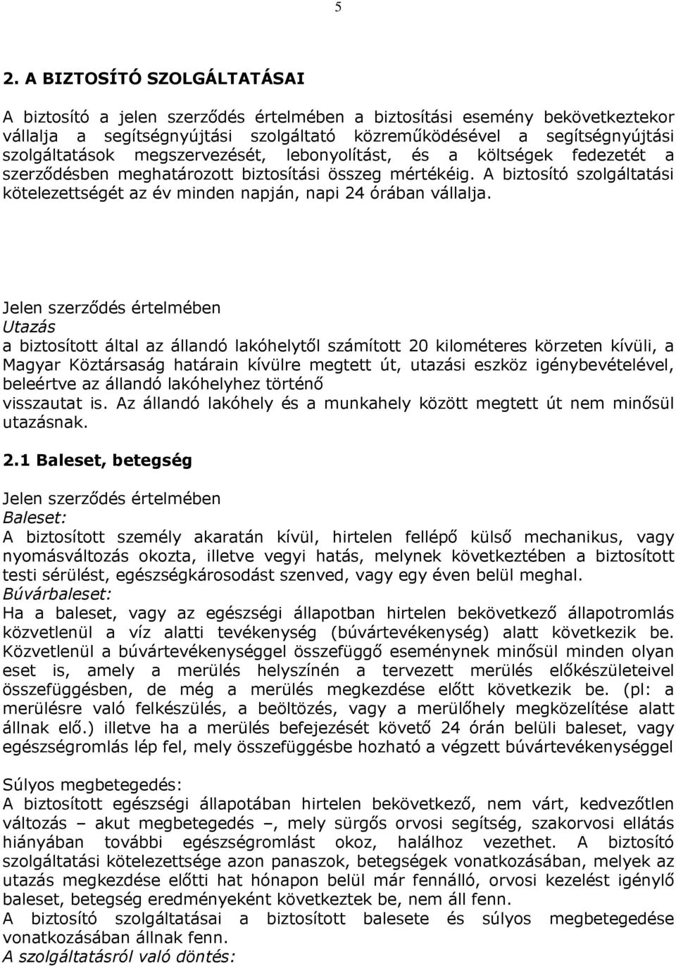 A biztosító szolgáltatási kötelezettségét az év minden napján, napi 24 órában vállalja.