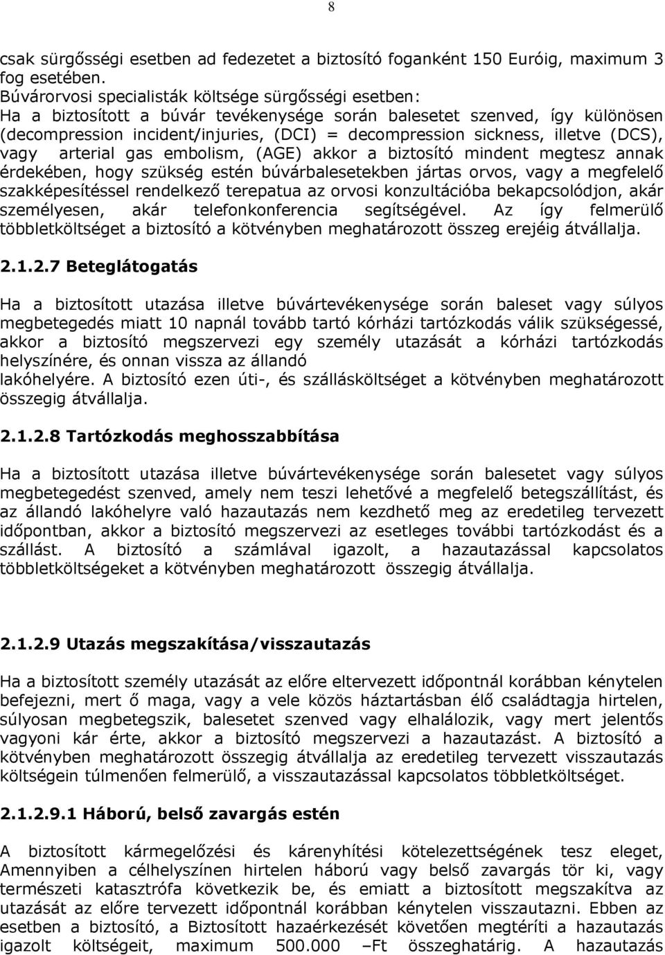 illetve (DCS), vagy arterial gas embolism, (AGE) akkor a biztosító mindent megtesz annak érdekében, hogy szükség estén búvárbalesetekben jártas orvos, vagy a megfelelő szakképesítéssel rendelkező