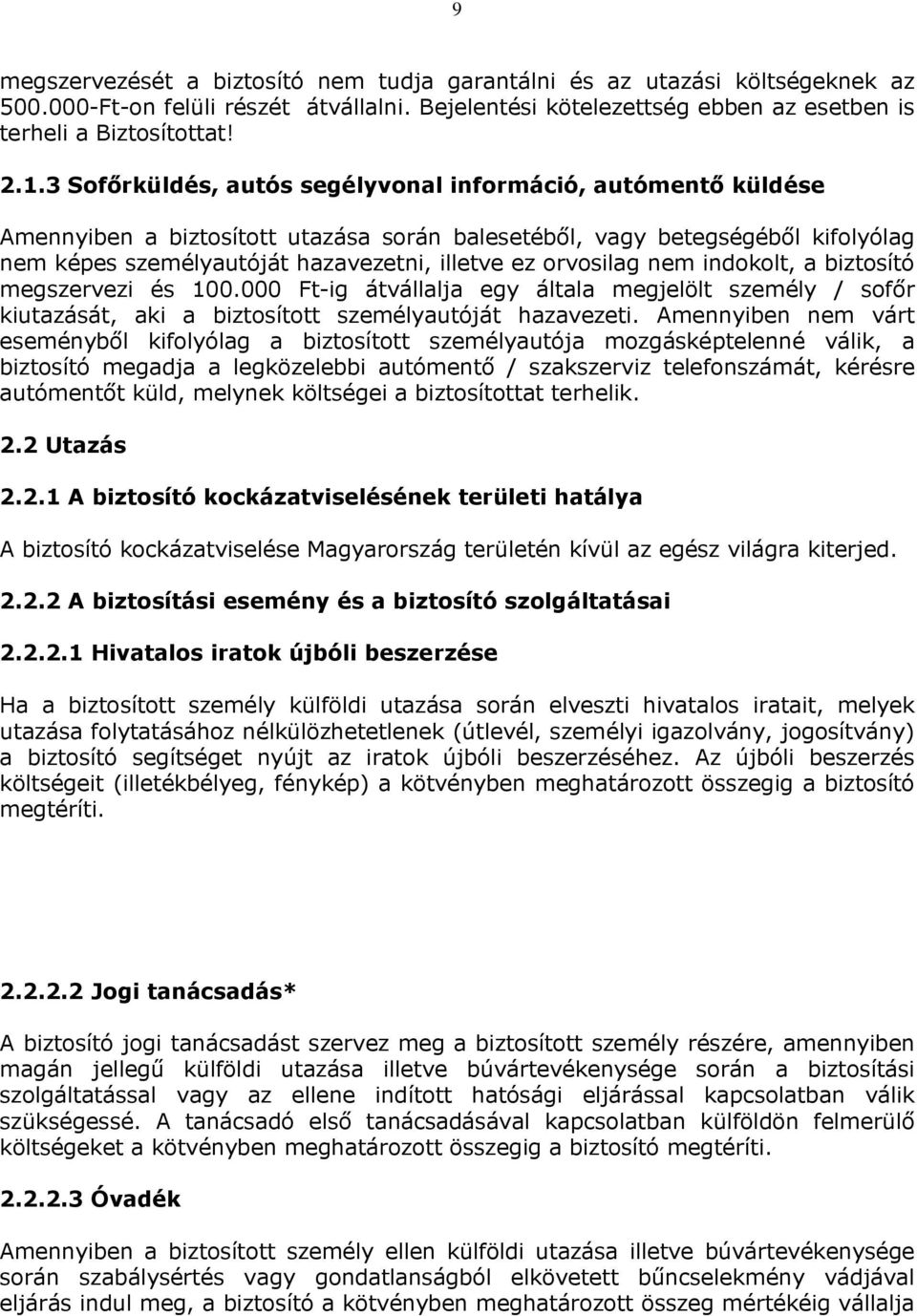 orvosilag nem indokolt, a biztosító megszervezi és 100.000 Ft-ig átvállalja egy általa megjelölt személy / sofőr kiutazását, aki a biztosított személyautóját hazavezeti.