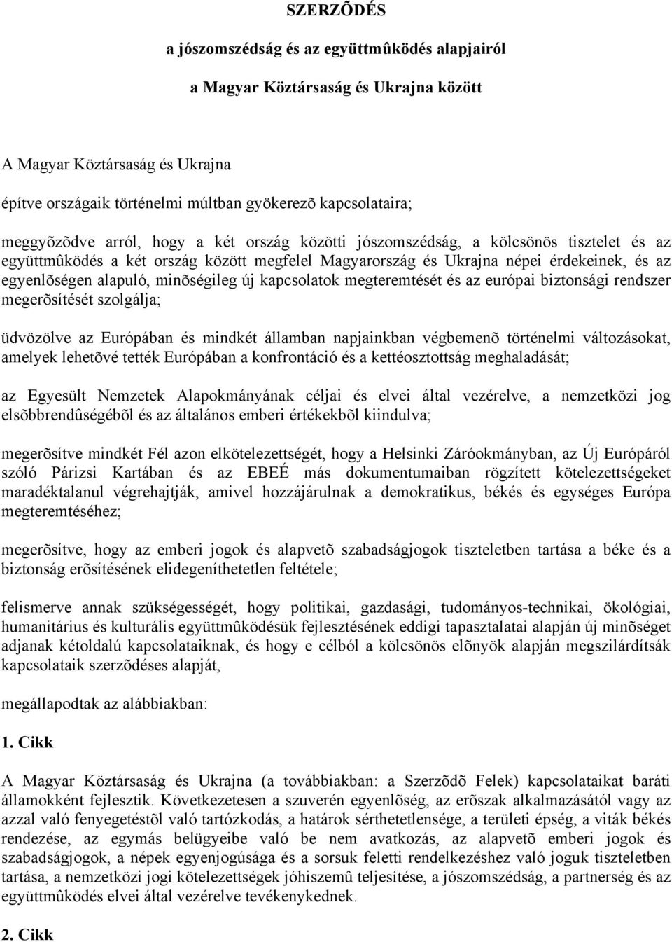 alapuló, minõségileg új kapcsolatok megteremtését és az európai biztonsági rendszer megerõsítését szolgálja; üdvözölve az Európában és mindkét államban napjainkban végbemenõ történelmi változásokat,