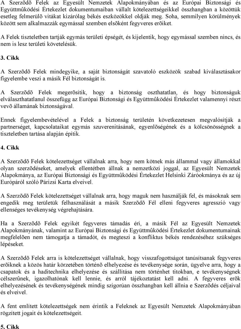 A Felek tiszteletben tartják egymás területi épségét, és kijelentik, hogy egymással szemben nincs, és nem is lesz területi követelésük. 3.