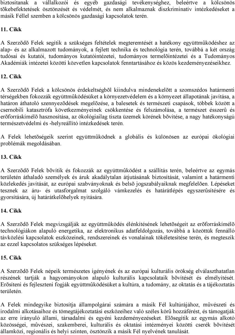 Cikk A Szerzõdõ Felek segítik a szükséges feltételek megteremtését a hatékony együttmûködéshez az alap- és az alkalmazott tudományok, a fejlett technika és technológia terén, továbbá a két ország