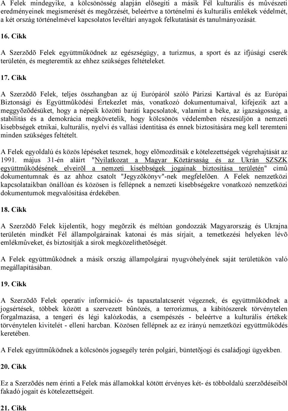Cikk A Szerzõdõ Felek együttmûködnek az egészségügy, a turizmus, a sport és az ifjúsági cserék területén, és megteremtik az ehhez szükséges feltételeket. 17.