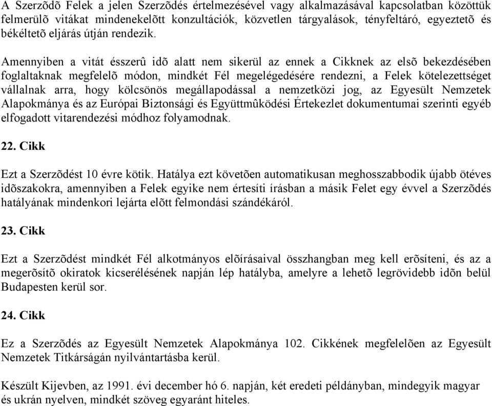 Amennyiben a vitát ésszerû idõ alatt nem sikerül az ennek a Cikknek az elsõ bekezdésében foglaltaknak megfelelõ módon, mindkét Fél megelégedésére rendezni, a Felek kötelezettséget vállalnak arra,