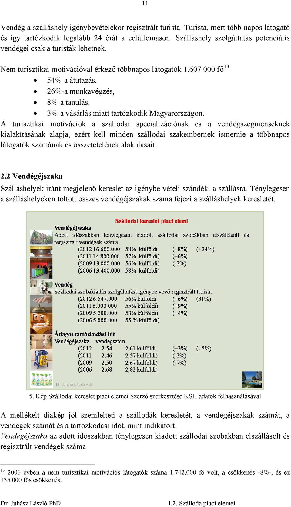 000 fő 13 54%-a átutazás, 26%-a munkavégzés, 8%-a tanulás, 3%-a vásárlás miatt tartózkodik Magyarországon.