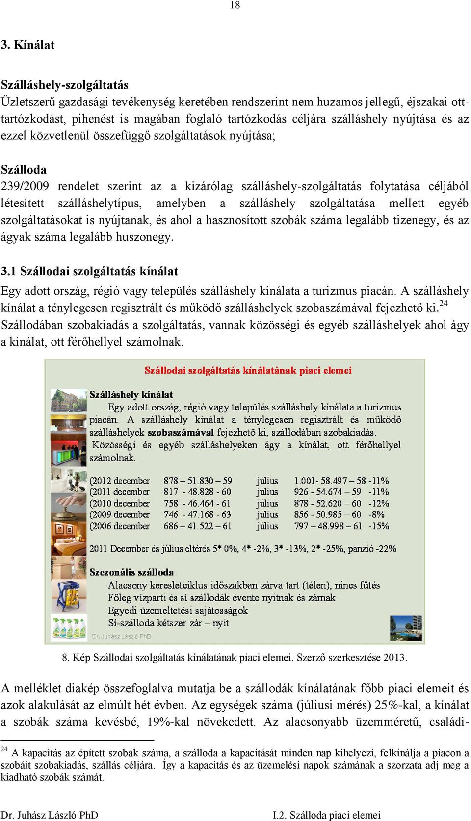 szálláshelytípus, amelyben a szálláshely szolgáltatása mellett egyéb szolgáltatásokat is nyújtanak, és ahol a hasznosított szobák száma legalább tizenegy, és az ágyak száma legalább huszonegy. 3.