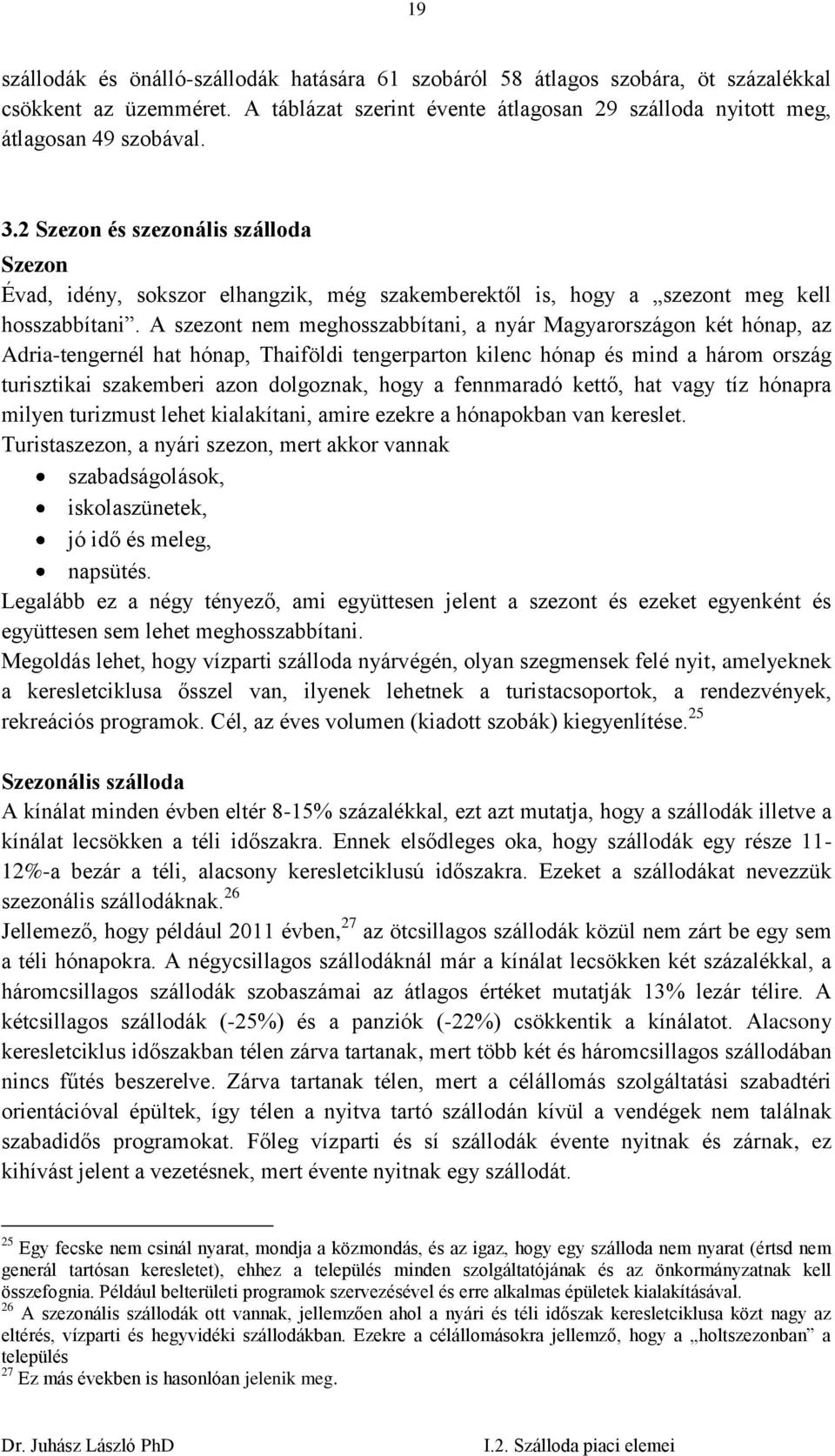 A szezont nem meghosszabbítani, a nyár Magyarországon két hónap, az Adria-tengernél hat hónap, Thaiföldi tengerparton kilenc hónap és mind a három ország turisztikai szakemberi azon dolgoznak, hogy a