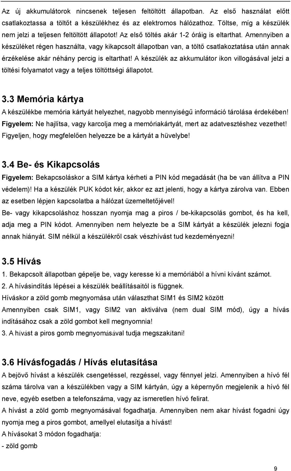 Amennyiben a készüléket régen használta, vagy kikapcsolt állapotban van, a töltő csatlakoztatása után annak érzékelése akár néhány percig is eltarthat!