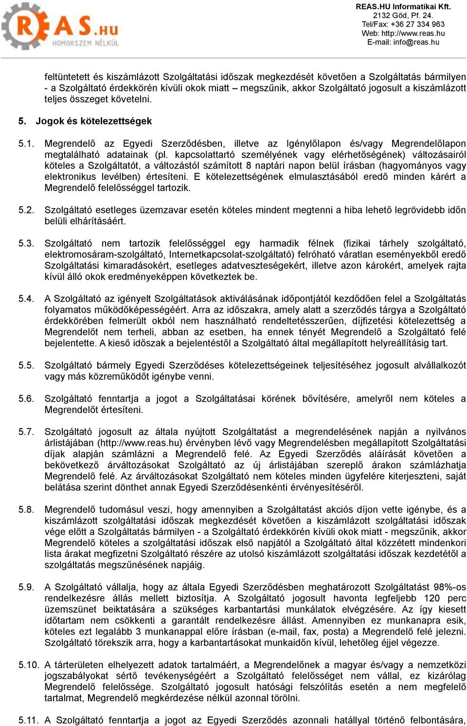 kapcsolattartó személyének vagy elérhetőségének) változásairól köteles a Szolgáltatót, a változástól számított 8 naptári napon belül írásban (hagyományos vagy elektronikus levélben) értesíteni.