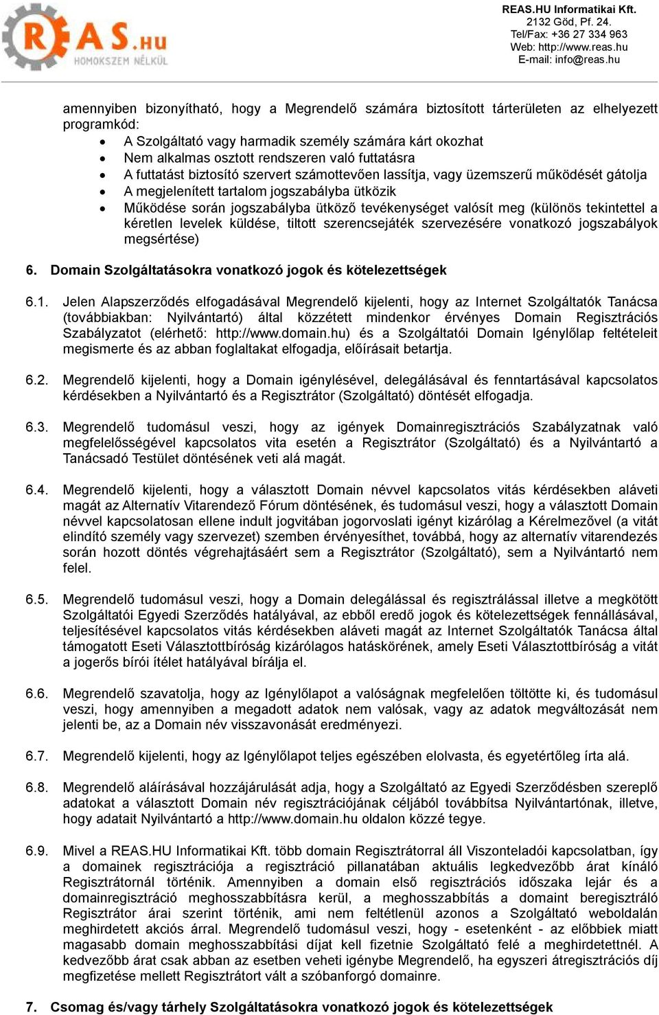 valósít meg (különös tekintettel a kéretlen levelek küldése, tiltott szerencsejáték szervezésére vonatkozó jogszabályok megsértése) 6. Domain Szolgáltatásokra vonatkozó jogok és kötelezettségek 6.1.