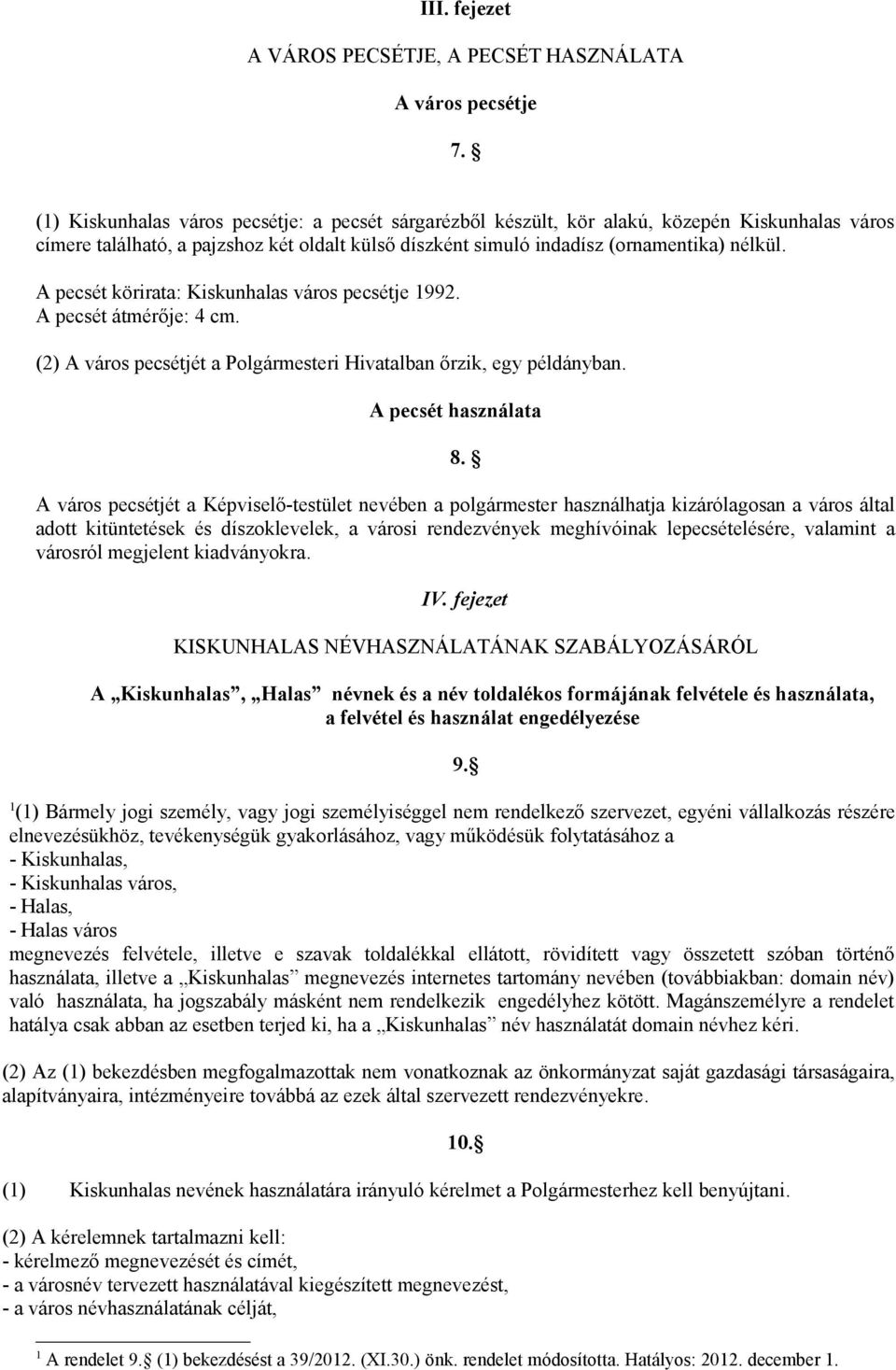 A pecsét körirata: Kiskunhalas város pecsétje 1992. A pecsét átmérője: 4 cm. (2) A város pecsétjét a Polgármesteri Hivatalban őrzik, egy példányban. A pecsét használata 8.