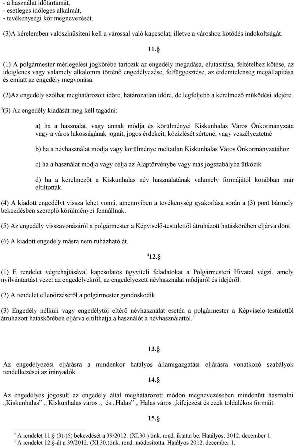 megállapítása és emiatt az engedély megvonása. (2)Az engedély szólhat meghatározott időre, határozatlan időre, de legfeljebb a kérelmező működési idejére.