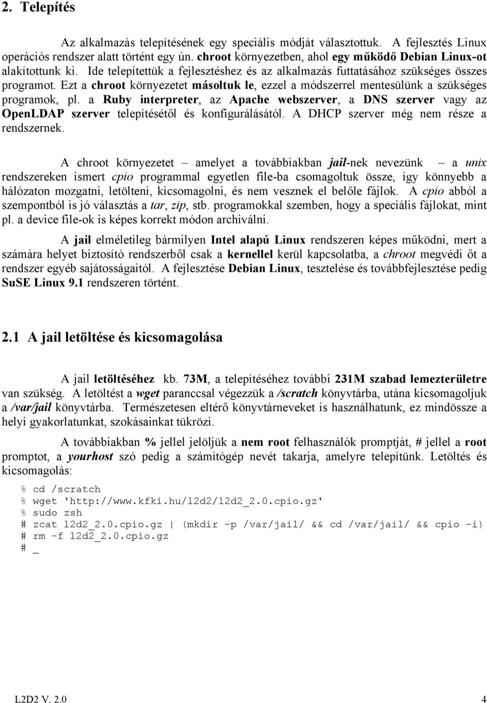 Ezt a chroot környezetet másoltuk le, ezzel a módszerrel mentesülünk a szükséges programok, pl.