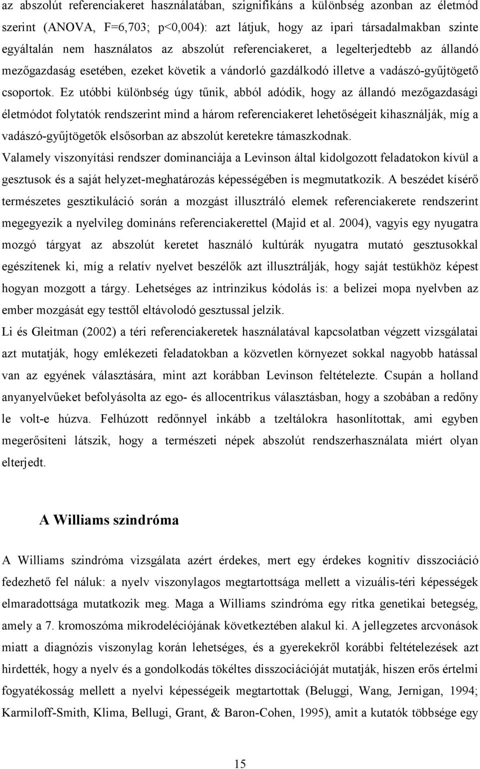 Ez utóbbi különbség úgy tűnik, abból adódik, hogy az állandó mezőgazdasági életmódot folytatók rendszerint mind a három referenciakeret lehetőségeit kihasználják, míg a vadászó-gyűjtögetők elsősorban