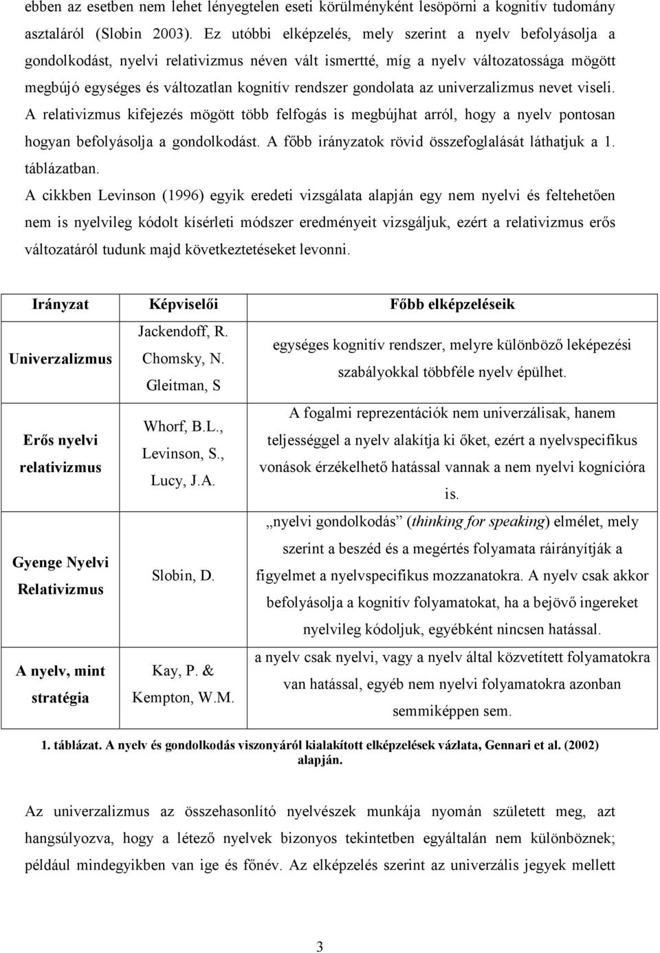 gondolata az univerzalizmus nevet viseli. A relativizmus kifejezés mögött több felfogás is megbújhat arról, hogy a nyelv pontosan hogyan befolyásolja a gondolkodást.