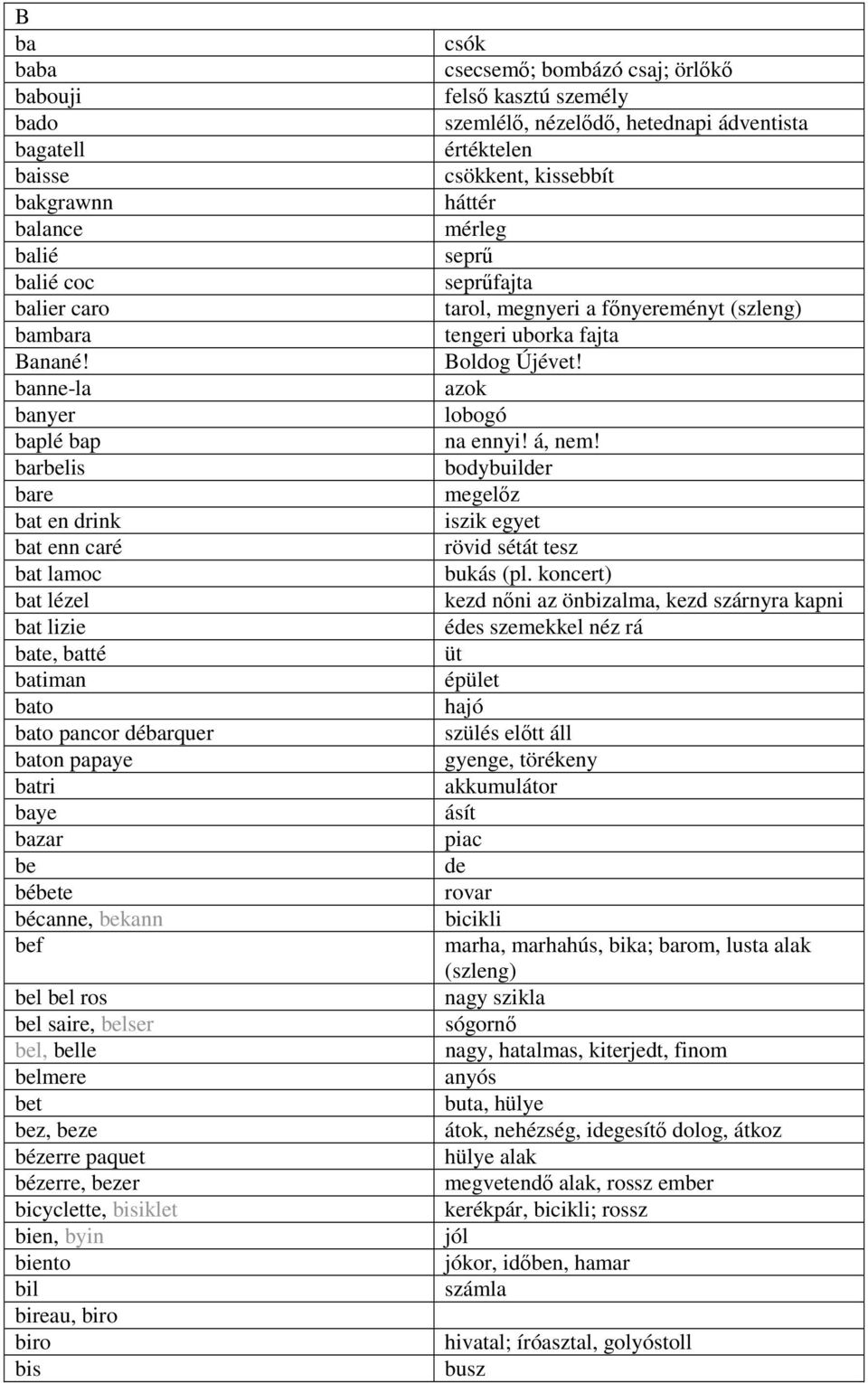 bef bel bel ros bel saire, belser bel, belle belmere bet bez, beze bézerre paquet bézerre, bezer bicyclette, bisiklet bien, byin biento bil bireau, biro biro bis csók csecsem; bombázó csaj; örlk fels