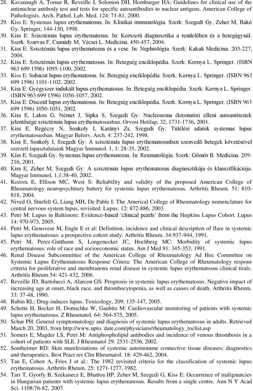 Springer, 144-150, 1998. 30. Kiss E: Szisztémás lupus erythematosus. In: Korszerű diagnosztika a rendelőben és a betegágynál. Szerk: Szarvas F, Csanády M, Vécsei L. Medicina. 450-457, 2004. 31.