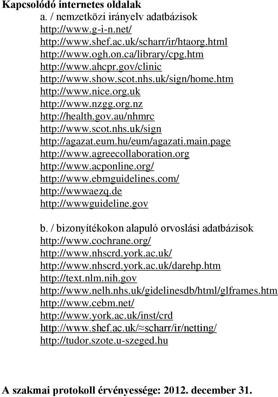 page http://www.agreecollaboration.org http://www.acponline.org/ http://www.ebmguidelines.com/ http://wwwaezq.de http://wwwguideline.gov b. / bizonyítékokon alapuló orvoslási adatbázisok http://www.