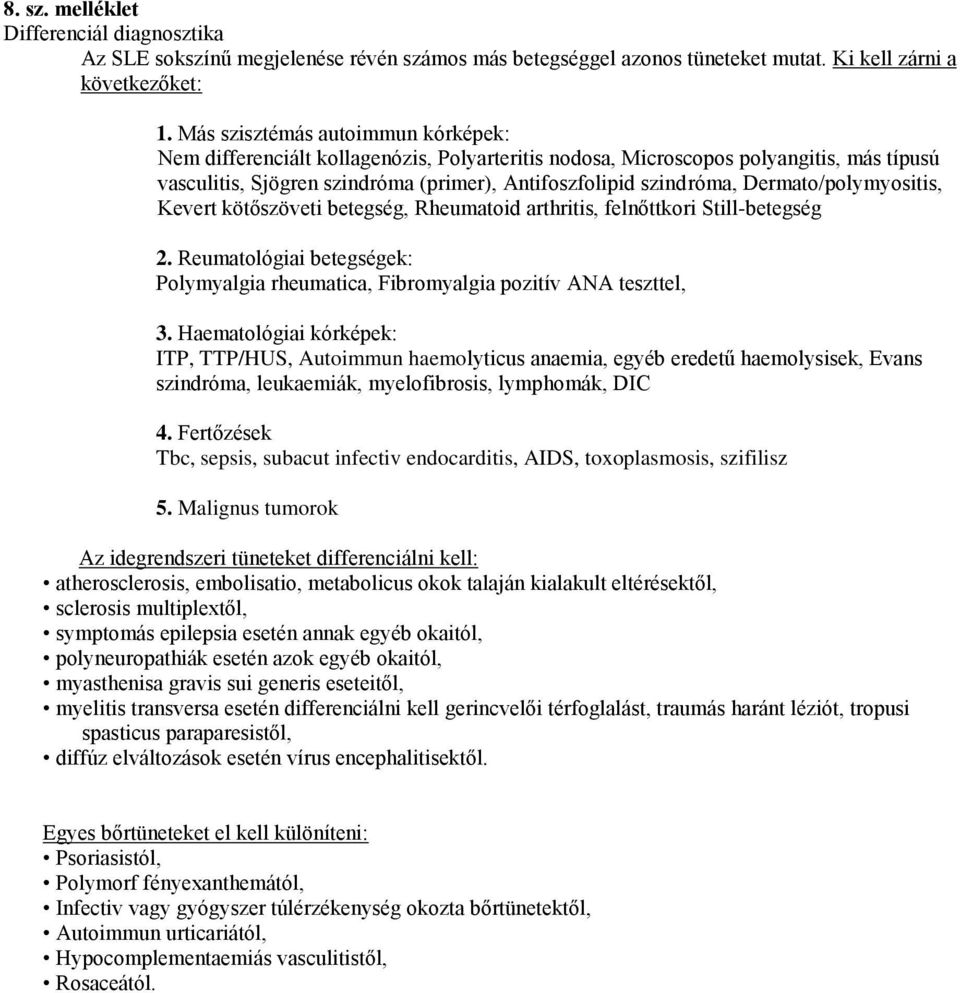 Dermato/polymyositis, Kevert kötőszöveti betegség, Rheumatoid arthritis, felnőttkori Still-betegség 2. Reumatológiai betegségek: Polymyalgia rheumatica, Fibromyalgia pozitív ANA teszttel, 3.