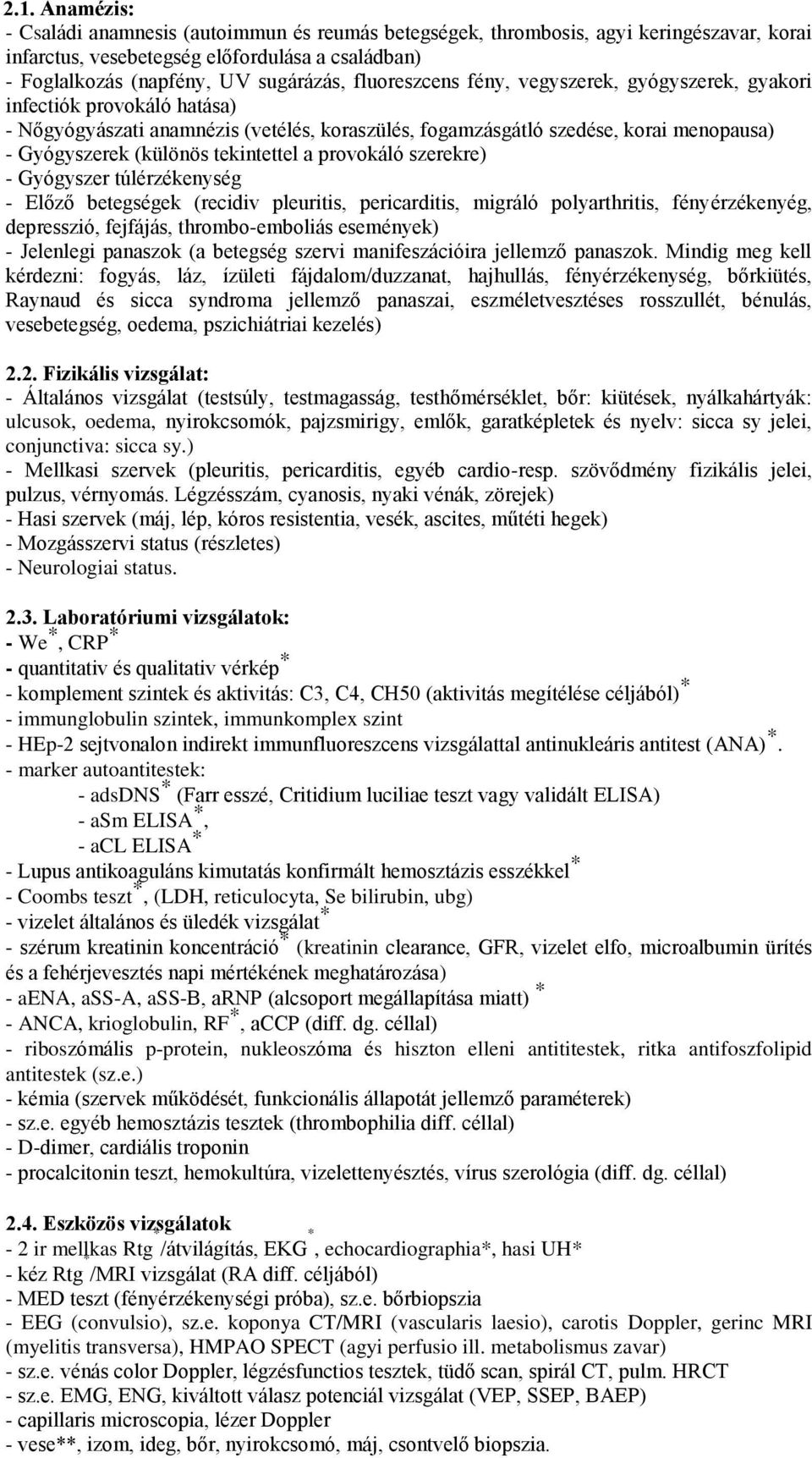 tekintettel a provokáló szerekre) - Gyógyszer túlérzékenység - Előző betegségek (recidiv pleuritis, pericarditis, migráló polyarthritis, fényérzékenyég, depresszió, fejfájás, thrombo-emboliás