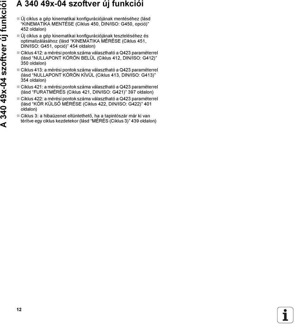 a Q423 paraméterrel (lásd NULLAPONT KÖRÖN BELÜL (Ciklus 412, DIN/ISO: G412) 350 oldalon) Ciklus 413: a mérési pontok száma választható a Q423 paraméterrel (lásd NULLAPONT KÖRÖN KÍVÜL (Ciklus 413,