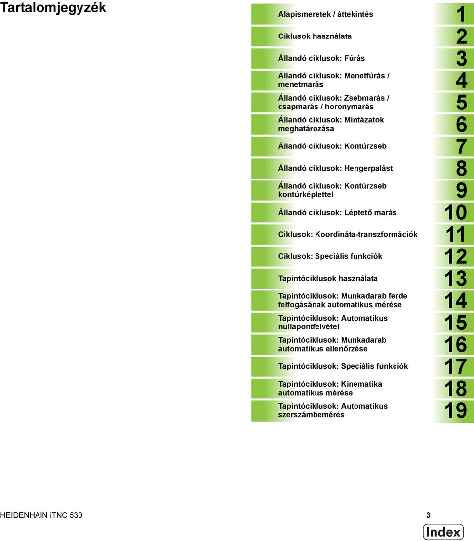 Ciklusok: Koordináta-transzformációk 11 Ciklusok: Speciális funkciók 12 Tapintóciklusok használata 13 Tapintóciklusok: Munkadarab ferde felfogásának automatikus mérése 14 Tapintóciklusok: Automatikus