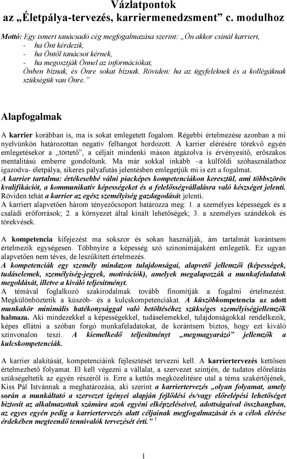 sokat bíznak. Röviden: ha az ügyfeleknek és a kollégáknak szükségük van Önre. Alapfogalmak A karrier korábban is, ma is sokat emlegetett fogalom.
