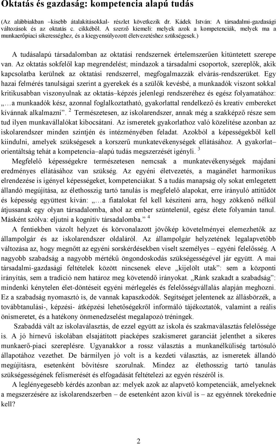 ) A tudásalapú társadalomban az oktatási rendszernek értelemszerűen kitüntetett szerepe van.