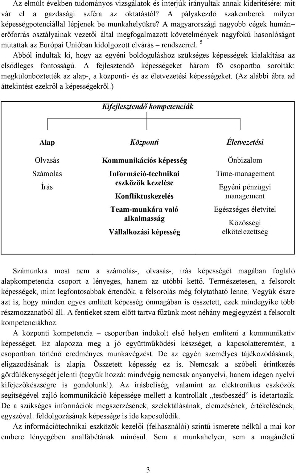 A magyarországi nagyobb cégek humán erőforrás osztályainak vezetői által megfogalmazott követelmények nagyfokú hasonlóságot mutattak az Európai Unióban kidolgozott elvárás rendszerrel.