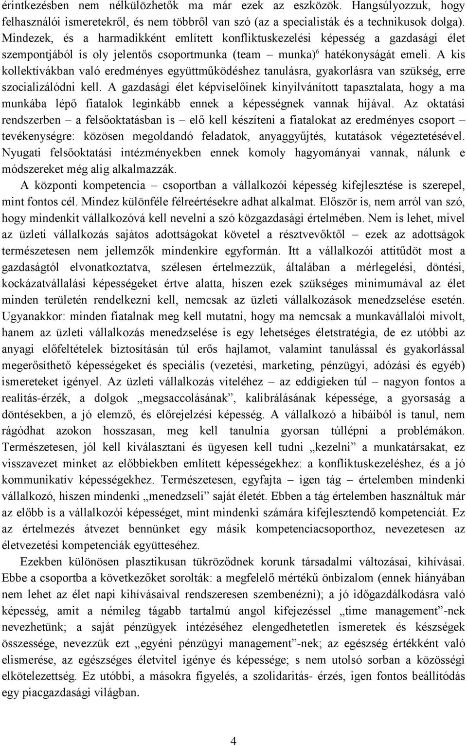 A kis kollektívákban való eredményes együttműködéshez tanulásra, gyakorlásra van szükség, erre szocializálódni kell.