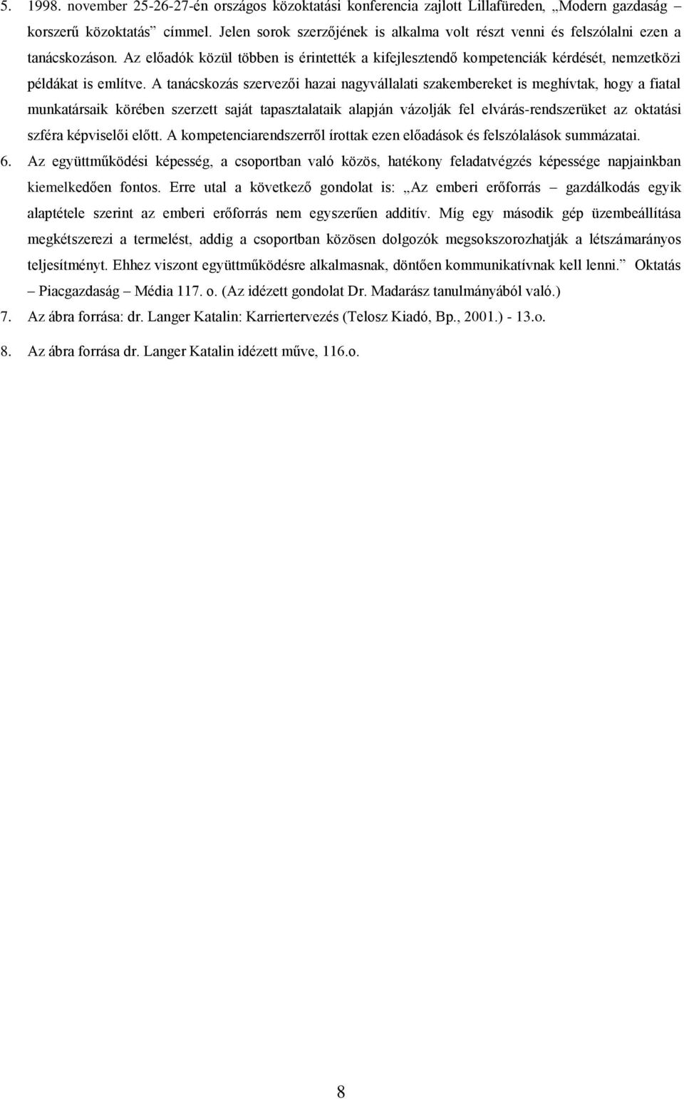 A tanácskozás szervezői hazai nagyvállalati szakembereket is meghívtak, hogy a fiatal munkatársaik körében szerzett saját tapasztalataik alapján vázolják fel elvárás-rendszerüket az oktatási szféra