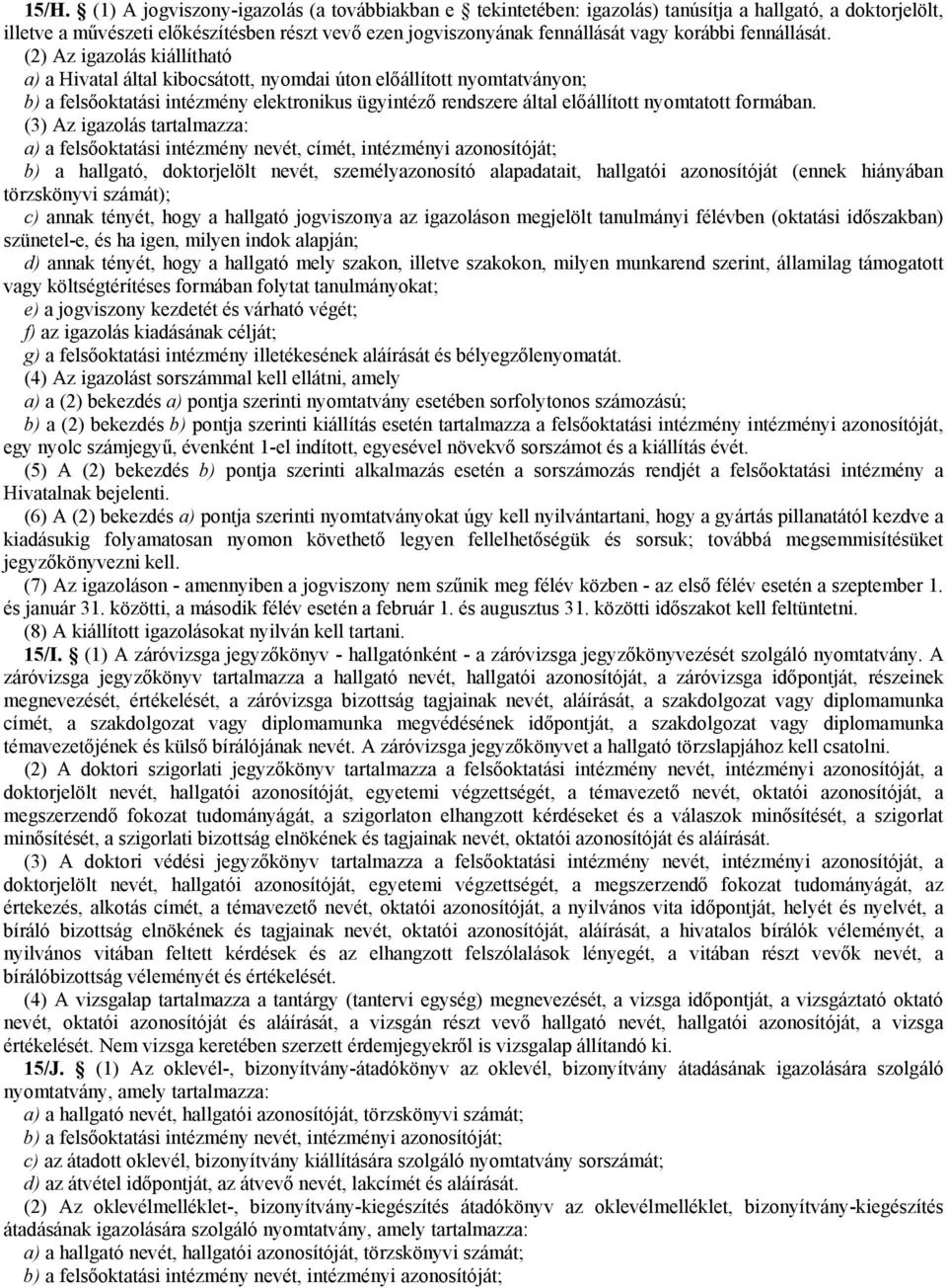 (2) Az igazolás kiállítható a) a Hivatal által kibocsátott, nyomdai úton előállított nyomtatványon; b) a felsőoktatási intézmény elektronikus ügyintéző rendszere által előállított nyomtatott formában.