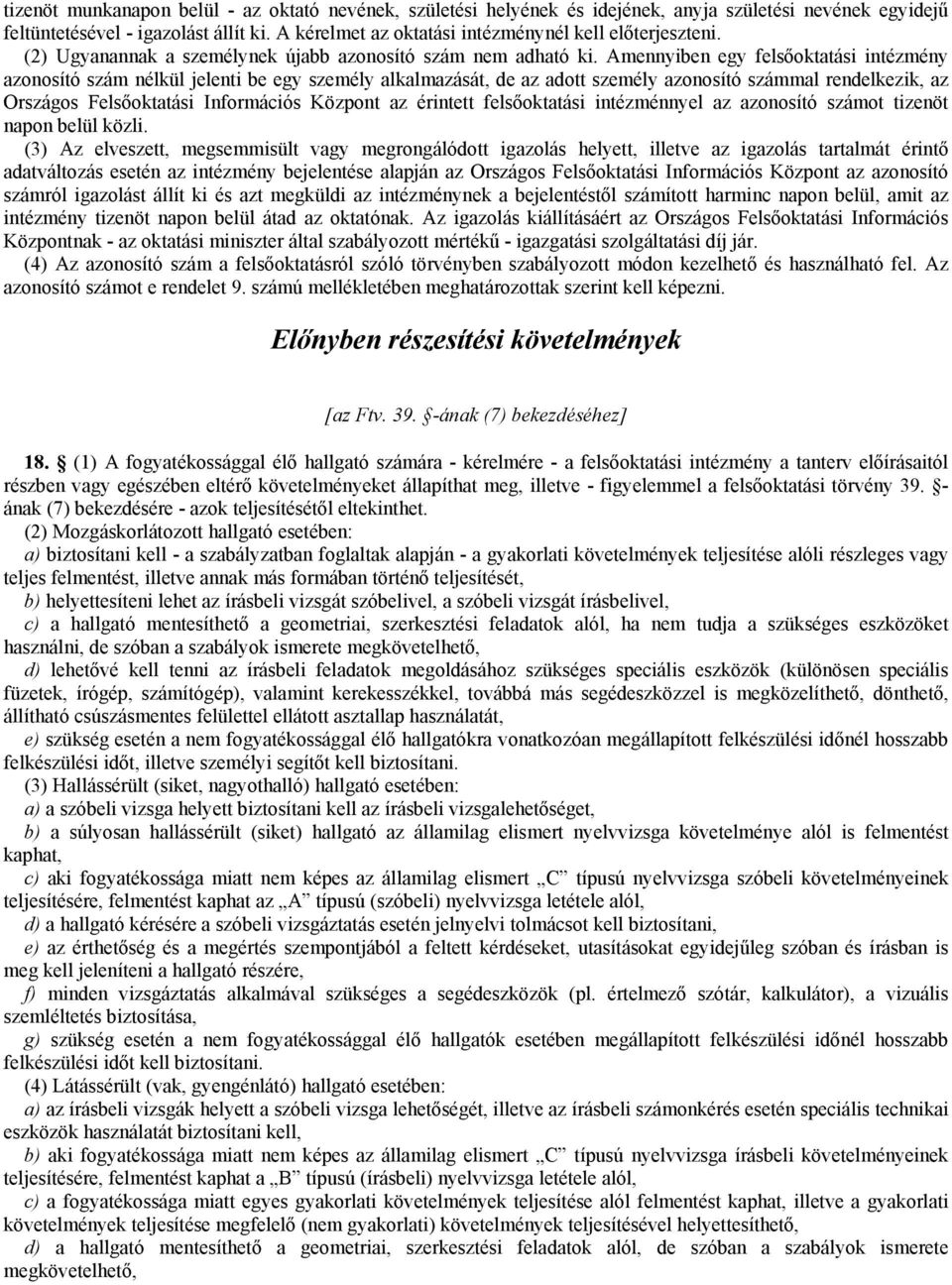 Amennyiben egy felsőoktatási intézmény azonosító szám nélkül jelenti be egy személy alkalmazását, de az adott személy azonosító számmal rendelkezik, az Országos Felsőoktatási Információs Központ az