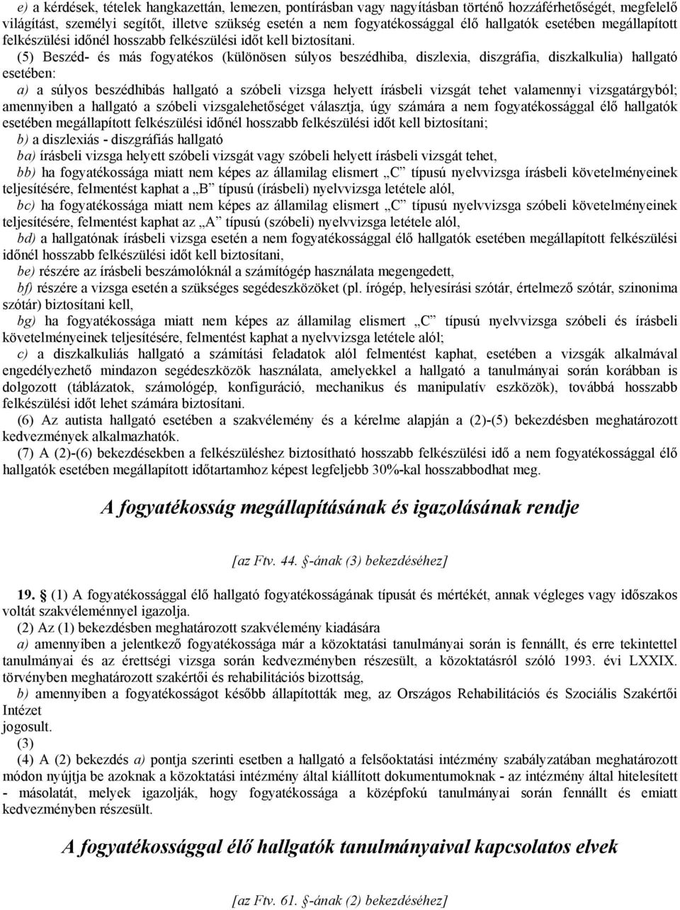 (5) Beszéd- és más fogyatékos (különösen súlyos beszédhiba, diszlexia, diszgráfia, diszkalkulia) hallgató esetében: a) a súlyos beszédhibás hallgató a szóbeli vizsga helyett írásbeli vizsgát tehet