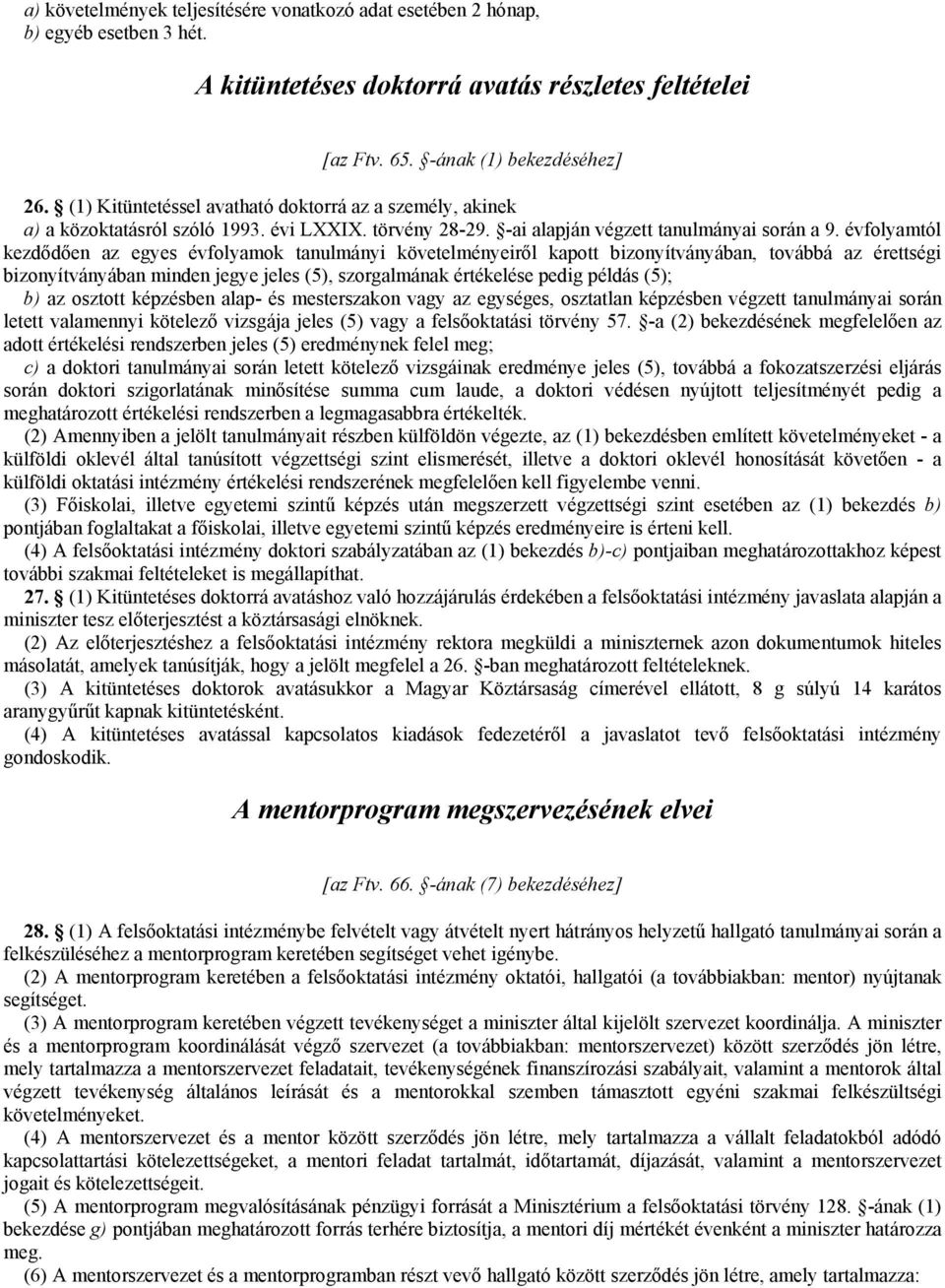 évfolyamtól kezdődően az egyes évfolyamok tanulmányi követelményeiről kapott bizonyítványában, továbbá az érettségi bizonyítványában minden jegye jeles (5), szorgalmának értékelése pedig példás (5);