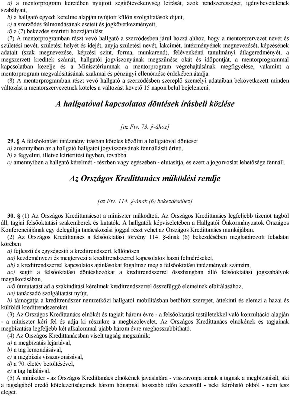 (7) A mentorprogramban részt vevő hallgató a szerződésben járul hozzá ahhoz, hogy a mentorszervezet nevét és születési nevét, születési helyét és idejét, anyja születési nevét, lakcímét,