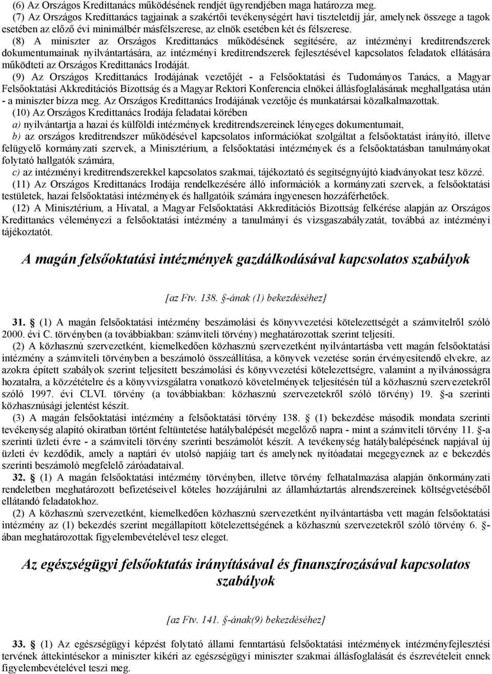 (8) A miniszter az Országos Kredittanács működésének segítésére, az intézményi kreditrendszerek dokumentumainak nyilvántartására, az intézményi kreditrendszerek fejlesztésével kapcsolatos feladatok